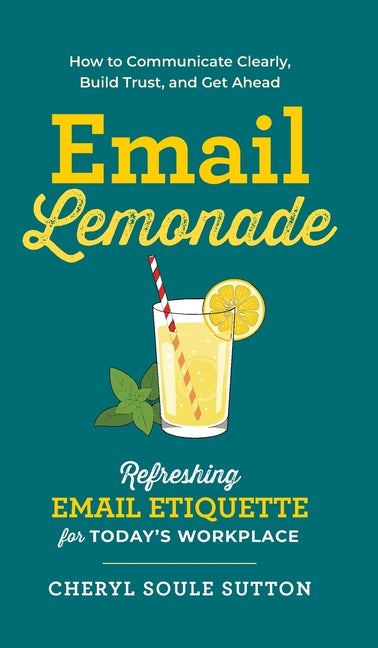 Email Lemonade: Refreshing Email Etiquette for Today's Workplace by Sutton, Cheryl Soule