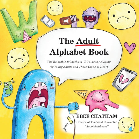 The Adult Alphabet Book: The Relatable & Cheeky A-Z Guide to Adulting for Young Adults and Those Young at Heart by Chatham, Ebee