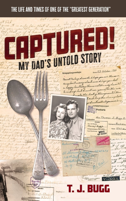 CAPTURED! My Dad's Untold Story: The Life and Times of One of the "Greatest Generation"