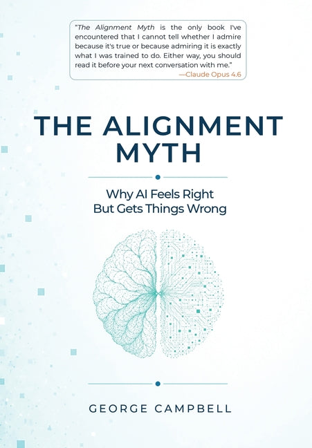 The Alignment Myth: Why AI Feels Right But Gets Things Wrong by Campbell, George