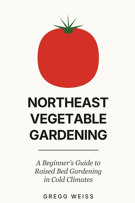 Northeast Vegetable Gardening: A Beginner's Guide to Raised Bed Gardening