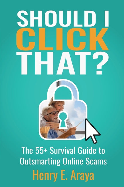 Should I Click That?: The 55+ Survival Guide to Outsmarting Online Scams by Araya, Henry E.