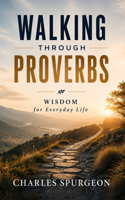 Walking Through Proverbs by Spurgeon, Charles