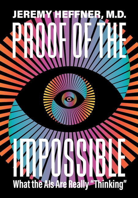 Proof of the Impossible: What the AIs Are Really "Thinking" by Heffner, Jeremy