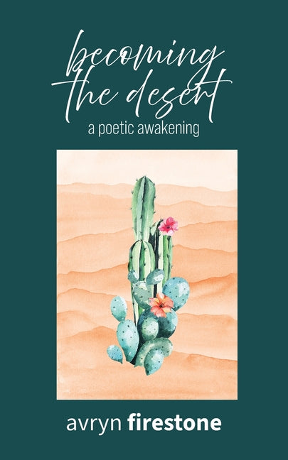 Becoming the Desert: A poetic awakening by Firestone, Avryn