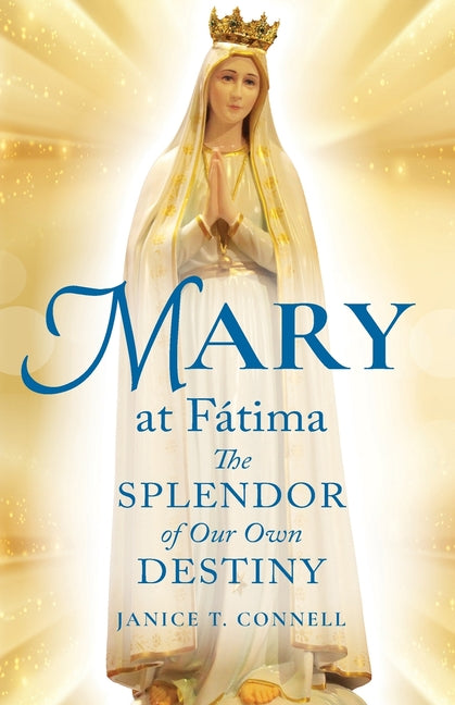 Mary at Fátima: The Splendor of Our Own Destiny by Connell, Janice T.