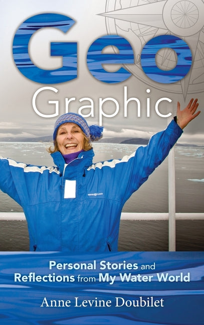 Geo Graphic: Personal Stories and Reflections from My Water World by Doubilet, Anne Levine