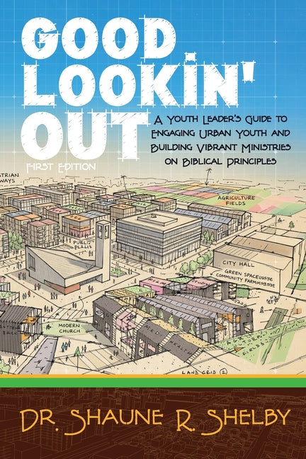 Good Lookin' Out: A Youth Leader's Guide to Engaging Urban Youth and Building Vibrant Ministries on Biblical Principles by Shelby, Shaune R.