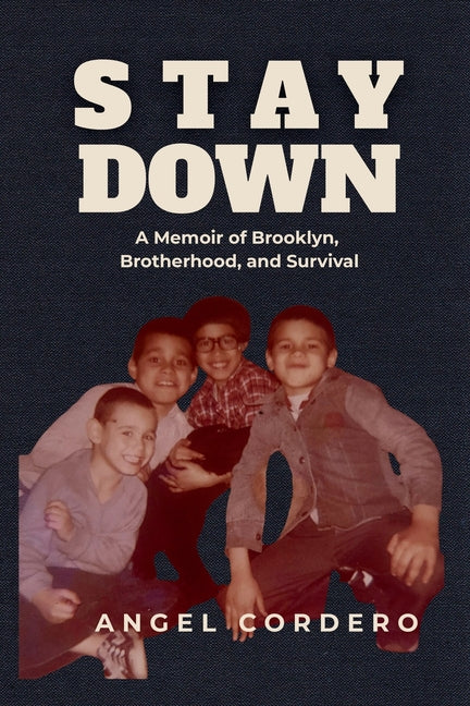 Stay Down: A Memoir of Brooklyn, Brotherhood, and Survival by Cordero, Angel