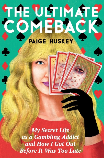 The Ultimate Comeback: My Secret Life as a Gambling Addict and How I Got Out Before It Was Too Late by Huskey, Paige