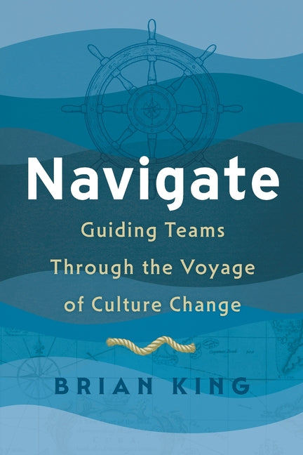 Navigate: Guiding Teams Through the Voyage of Culture Change