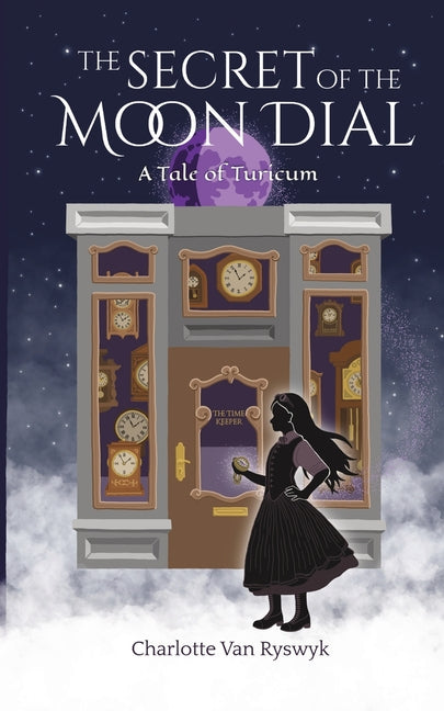 The Secret of the Moon Dial: A Tale of Turicum by Van Ryswyk, Charlotte Wiebe