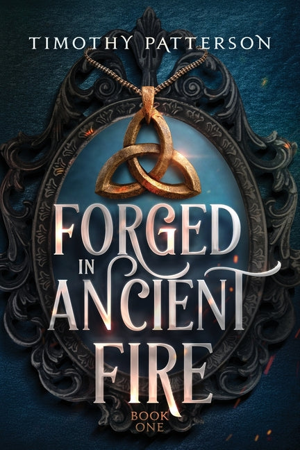 Forged in Ancient Fire by Patterson, Timothy