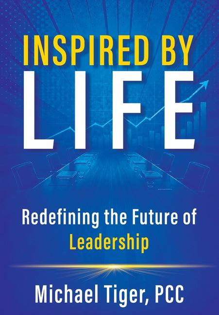 Inspired by LIFE: Redefining the Future of Leadership by Tiger, Michael