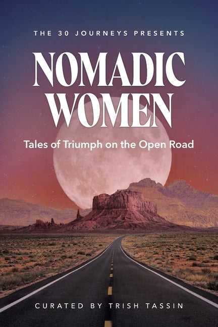 Nomadic Women: Tales of Triumph on the Open Road by Tassin, Trish