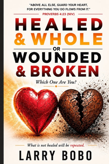 Healed & Whole or Wounded & Broken Which One Are You by Bobo, Larry