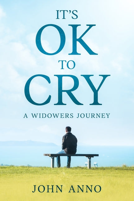 It's Ok to Cry A Widower's Journey by Anno, John