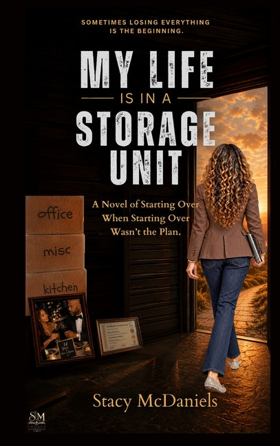 My Life Is In A Storage Unit: A Novel of Starting Over When Starting Over Wasn't the Plan. by McDaniels, Stacy