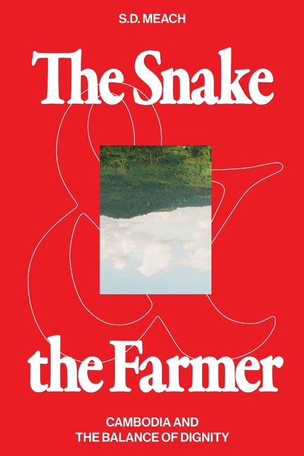 The Snake and the Farmer: Cambodia and the Balance of Dignity by Meach, S. D.