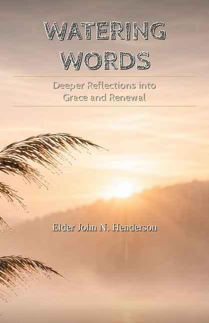 Watering Words: Deeper Reflections Into Grace and Renewal by Henderson, John N.