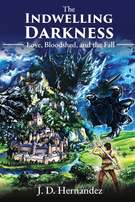 The Indwelling Darkness: Love, Bloodshed, & the Fall by Hernandez, J. D.