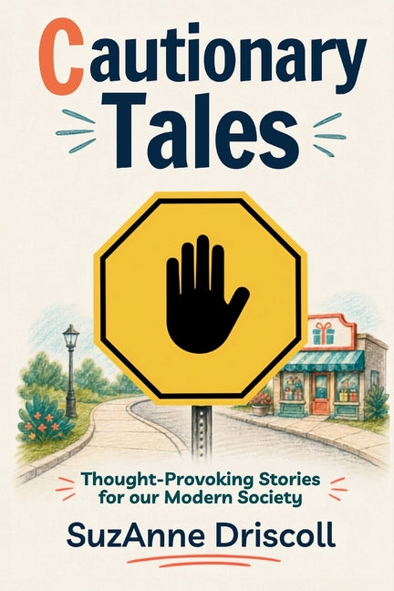 Cautionary Tales: Thought-Provoking Stories for our Modern Society by Driscoll, SuzAnne