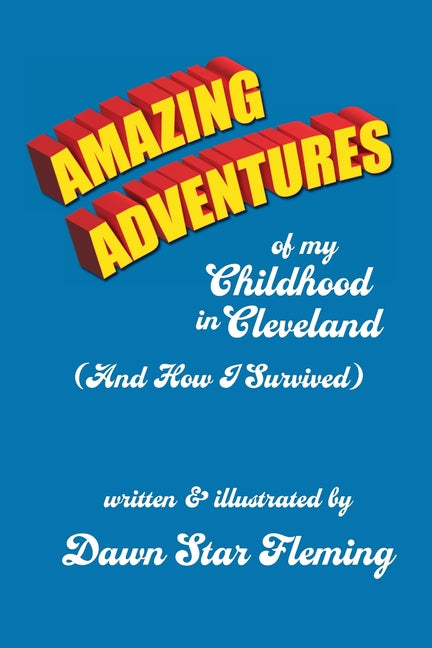 Amazing Adventures of My Childhood in Cleveland: (And How I Survived) by Fleming, Dawn S.