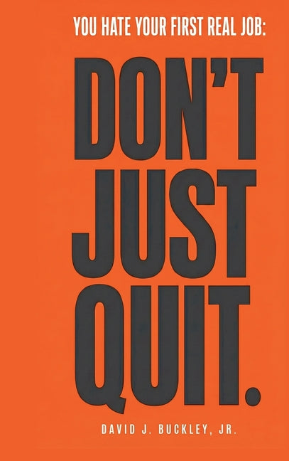 You Hate Your First Real Job: Don't Just Quit: How early-career hiring actually works, and how to make your next move the right one