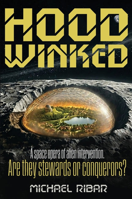 Hoodwinked: A space opera of Alien intervention. Are they stewards or conquerors? by Ribar, Michael