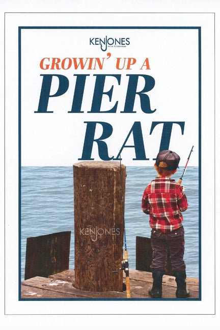 Growin' Up A Pier Rat: Stories, Autobiographies, and Poems Highlighting How California Piers Have Served as the Nursery Ground for Many California Ang by Jones, Ken