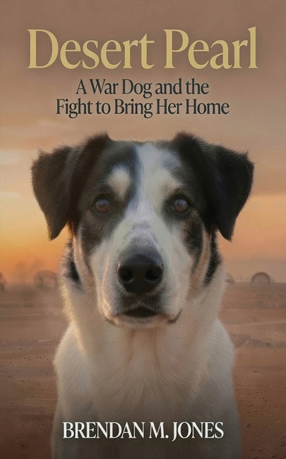 Desert Pearl: A War Dog and the Fight to Bring Her Home by Jones, Brendan M.
