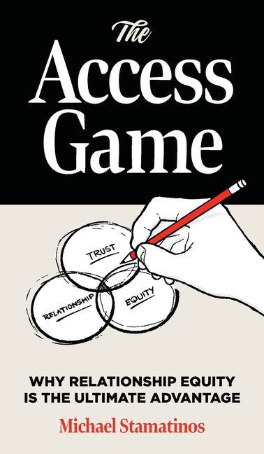 The Access Game: Why Relationship Equity is the Ultimate Advantage by Stamatinos, Michael