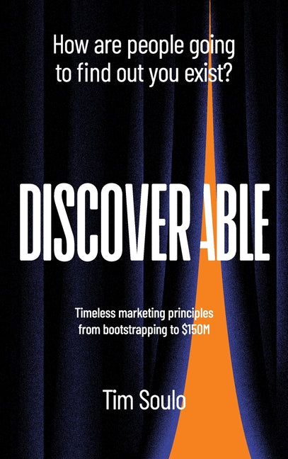 Discoverable: Timeless marketing principles from bootstrapping to $150M by Soulo, Tim