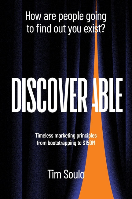Discoverable: Timeless marketing principles from bootstrapping to $150M by Soulo, Tim