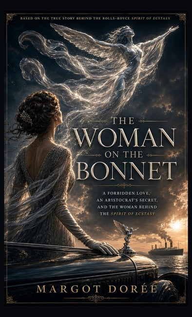 The Woman on the Bonnet: Forbidden Love, an Aristocrat's Secret Daughter, and the Tragedy Behind the Rolls-Royce Spirit of Ecstasy by DorÃ©e, Margot