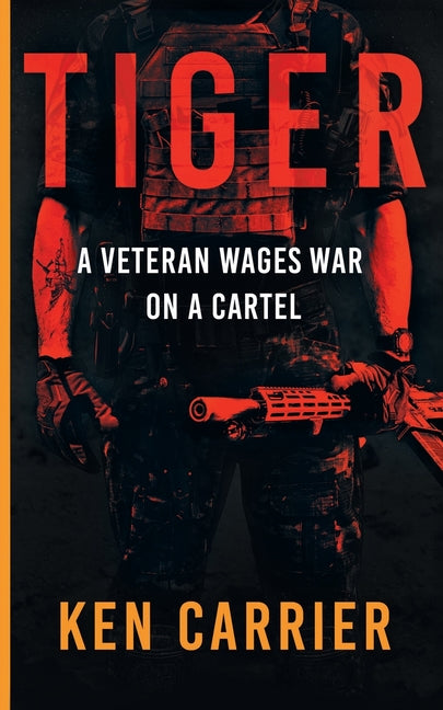 TIGER - A Veteran Wages War On A Cartel by Carrier, Ken