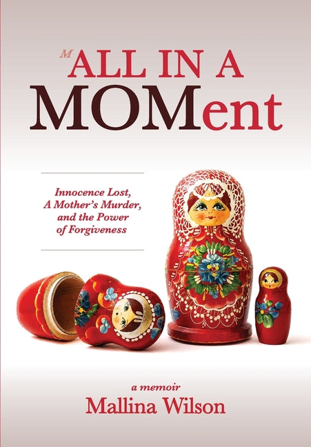 All in a Moment: Innocence Lost, A Mother's Murder, and the Power of Forgiveness by Wilson, Mallina