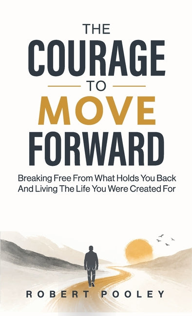 The Courage to Move Forward by Pooley, Robert