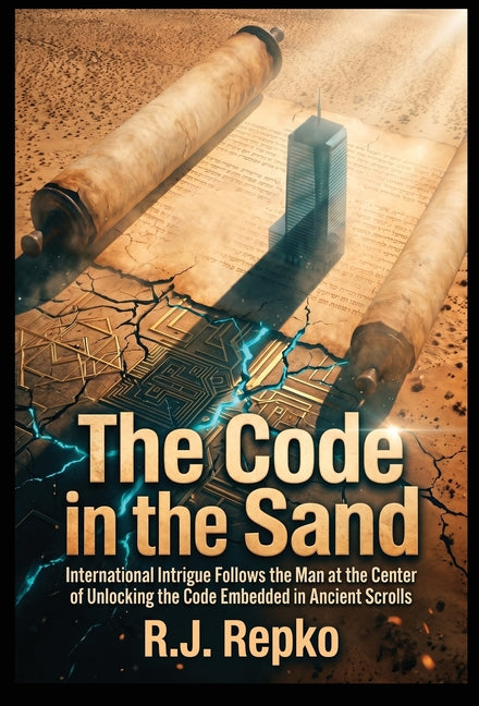 The Code in the Sand: International Intrigue Follows the Man at the Center of Unlocking A Code Embedded in Ancient Scrolls by Repko, R. J.