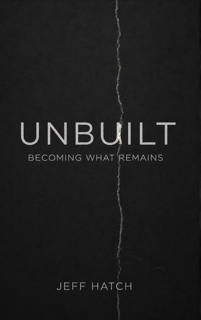 Unbuilt: Becoming What Remains by Hatch, Jeff