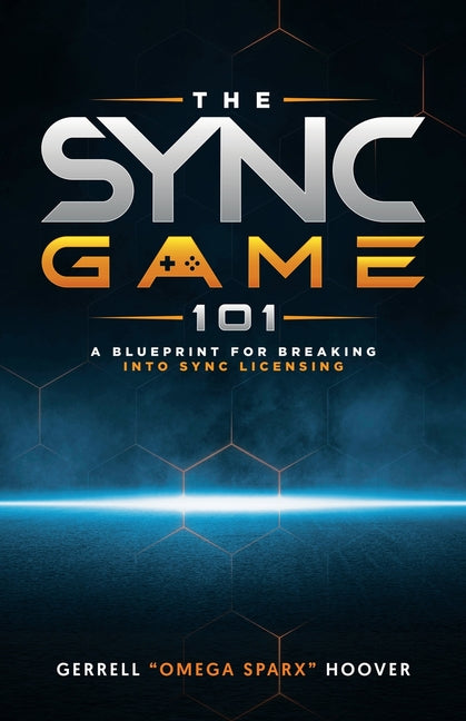 The Sync Game 101: A Blueprint for Breaking into Sync Licensing by Hoover, Gerrell
