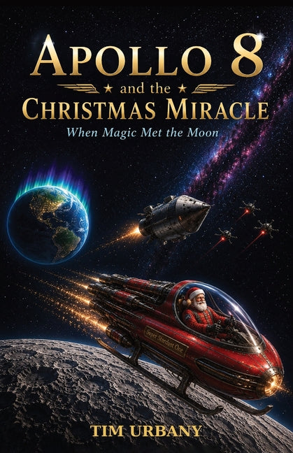 Apollo 8 and the Christmas Miracle: When Magic Met the Moon by Urbany, Timothy J.