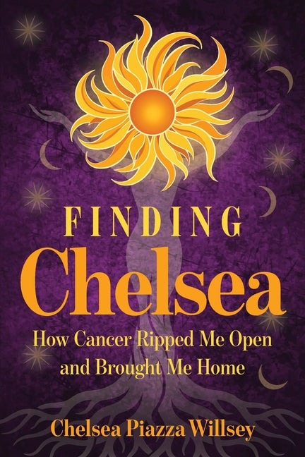 Finding Chelsea: How Cancer Ripped Me Open and Brought Me Home by Piazza Willsey, Chelsea
