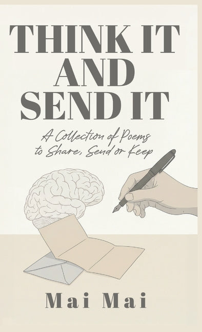Think It and Send It: A collection of Poems to Share, Send, or Keep by Mai, Mai