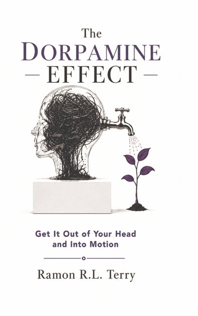 The Dorpamine Effect: Get It Out of Your Head and Into Motion by Terry, Ramon R. L.