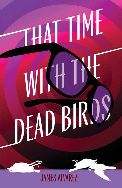 That Time with the Dead Birds by Alvarez, James