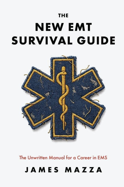 The New EMT Survival Guide: The Unwritten Manual for a Career in EMS by Mazza, James