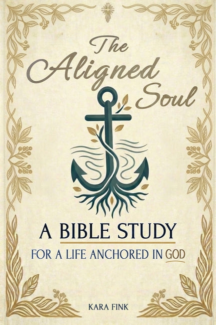 The Aligned Soul: A Bible Study For A Life Anchored in God with Exciting Affirmations and Inspirational Prayers