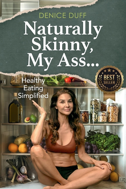 Naturally Skinny, My A%#!: Healthy Eating Simplified