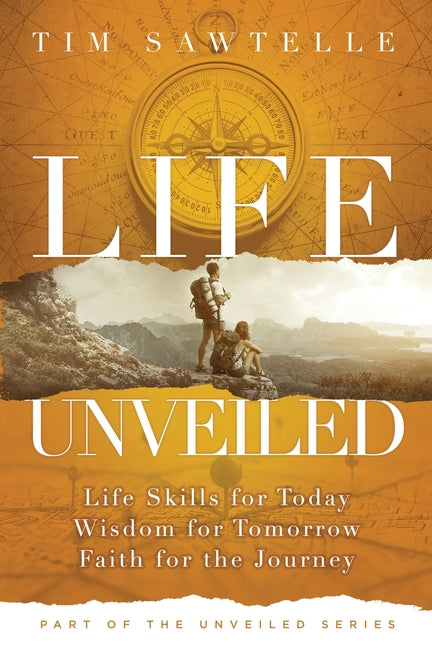 Life Unveiled: Life Skills for Today, Wisdom for Tomorrow, Faith for the Journey